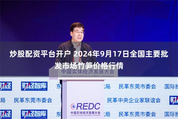 炒股配资平台开户 2024年9月17日全国主要批发市场竹笋价格行情