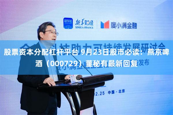 股票资本分配杠杆平台 9月23日股市必读：燕京啤酒（000729）董秘有最新回复