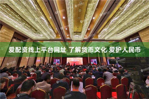 爱配资线上平台网址 了解货币文化 爱护人民币
