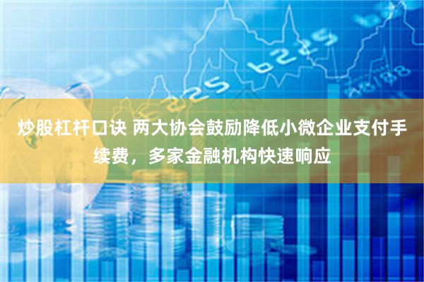 炒股杠杆口诀 两大协会鼓励降低小微企业支付手续费，多家金融机构快速响应