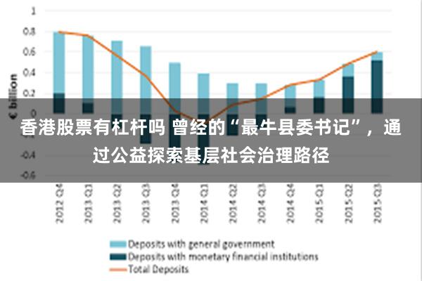 香港股票有杠杆吗 曾经的“最牛县委书记”，通过公益探索基层社会治理路径
