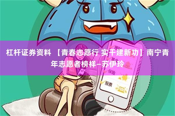 杠杆证券资料 【青春志愿行 实干建新功】南宁青年志愿者榜样—苏伊玲