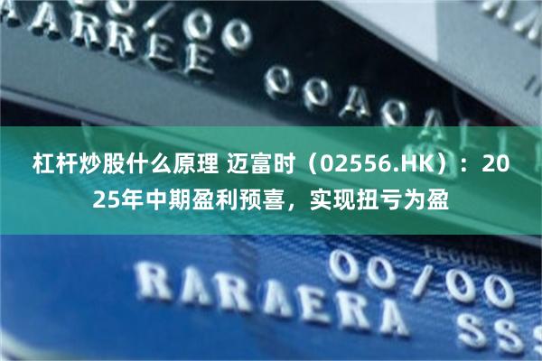 杠杆炒股什么原理 迈富时（02556.HK）：2025年中期盈利预喜，实现扭亏为盈